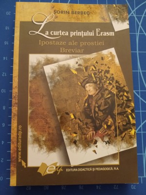 La curtea printului Erasm - Ipostaze ale prostiei - Breviar - Sorin Berbec 2008 foto