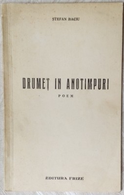 STEFAN BACIU - DRUMET IN ANOTIMPURI (POEM) [EDITURA &amp;quot;FRIZE&amp;quot;, IASI - 1939] foto