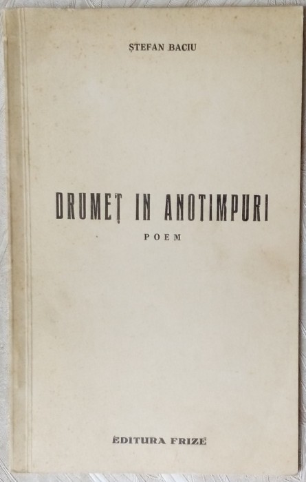 STEFAN BACIU - DRUMET IN ANOTIMPURI (POEM) [EDITURA &quot;FRIZE&quot;, IASI - 1939]