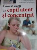 CUM SA AVETI UN COPIL ATENT SI CONCENTRATT 12/13