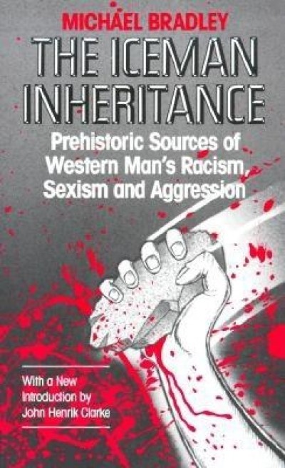The Iceman Inheritance: Prehistoric Sources of Western Man&#039;s Racism, Sexism and Aggression