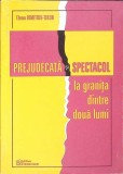 PREJUDECATA SI SPECTACOL LA GRANITA DINTRE DOUA LUMI-ELENA DIMITRIU-TIRON-356315