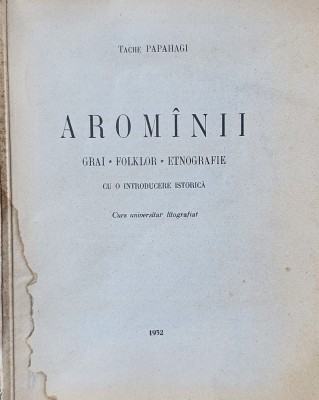 Tache Papahagi, Arom&amp;icirc;nii, Grai - Folklor-Etnografie cu o introducere istorică, 1932 foto