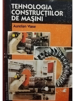 Aurelian Vlase - Tehnologia constructiilor de masini (editia 1996) foto