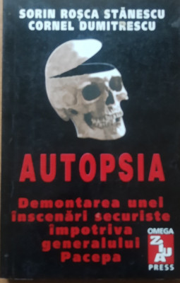 AUTOPSIA DEMONTAREA UNEI INSCENARI SECURISTE IMPOTRIVA GENERALULUI PACEPA - SORIN ROSCA STANESCU foto