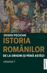 Istoria romanilor de la origini si pana astazi (vol. I) - Editura Cuantic