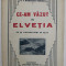 CE-AM VAZUT IN ELVETIA de C.T. NICULESCU - VARONE , CU 26 ILUSTRATIUNI IN TEXT , 1930