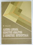 ALBEBRA LINIARA , GEOMETRIE ANALITICA SI GEOMETRIE DIFERENTIALA de M. ROSCULET , 1987 , DEDICATIE *