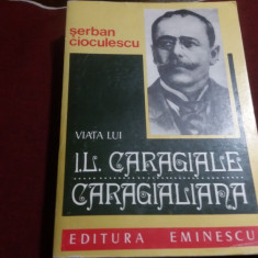 SERBAN CIOCULESCU - VIATA LUI I.L. CARAGIALE CARAGIALIANA