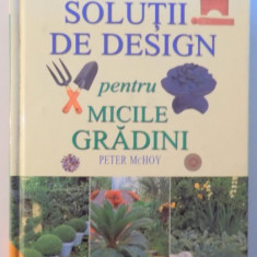 SOLUTII DE DESIGN PENTRU MICILE GRADINI de PETER McHOY , 2001