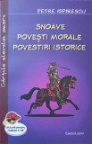Snoave, Povesti Morale, Povestiri Istorice - Petre Ispirescu, Cartex 2000, 2022 - Carte Elevi Smart