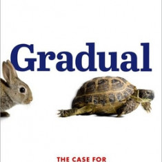 Gradual: The Case for Incremental Change in a Radical Age