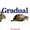 Gradual: The Case for Incremental Change in a Radical Age