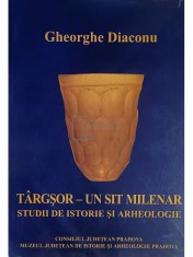 Gheorghe Diaconu - Targsor - un sit milenar. Studii de istorie si arheologie (Editia: 2003)