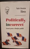 Politically incorrect. Scenarii pentru o Romanie posibila - Vasile Sebastian Dancu