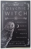 psychic WITCH A Metaphysical Guide to Meditation Magick and Manifestation by MAT AURYN , 2021