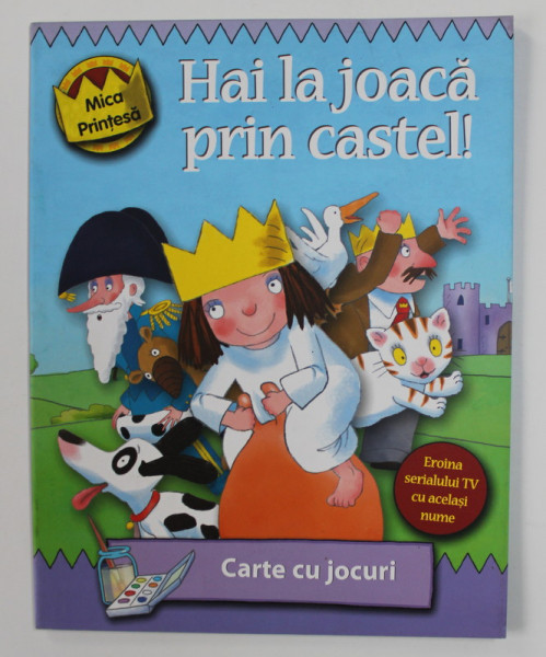 HAI LA JOACA PRIN CASTEL ! SERIA &#039; MICA PRINTESA &#039; , CARTE CU JOCURI , 2007