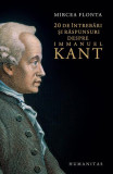 20 de &icirc;ntrebări şi răspunsuri despre Immanuel Kant - Paperback brosat - Mircea Flonta - Humanitas