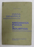 FIZICA GENERALA - MECANICA FIZICA SI ACUSTICA de VASILE P. MIHU , 1965