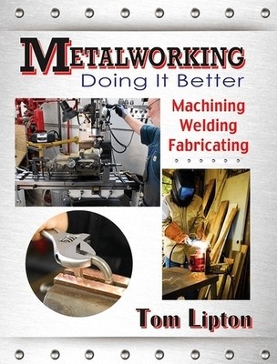 Metalworking: Doing It Better: Machining, Welding, Fabricating foto