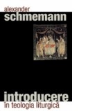 Introducere in teologia liturgica - Alexander Schmemann, Vasile Barzu