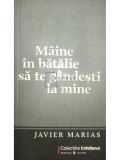 Javier Marias - Maine in batalie sa te gandesti la mine (Editia: 2009)