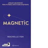Magnetic. Atrage abundenta prin puterea mintii subconstiente - Cosmin Nedelcu, Rochelle Fox