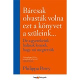 B&aacute;rcsak olvast&aacute;k volna ezt a k&ouml;nyvet a sz&uuml;leink - Philippa Perry