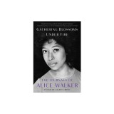 Gathering Blossoms Under Fire: The Journals of Alice Walker, 1965-2000