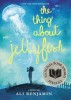 The Thing About Jellyfish: New York Times Bestseller, National Book Award Finalist - Grief, Wonder, and Hope (Carte in Engleza)