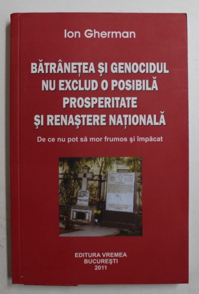 BATRANETEA SI GENOCIDUL NU EXCLUD O POSIBILA PROSPERITATE NATIONALA de ION GHERMAN , 2011