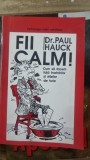 FII CALM, CUM SA FACEM FATA FRUSTRARILOR SI STARILOR DE FURIE - PAUL HAUCK