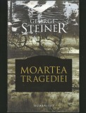 Cumpara ieftin MOARTEA TRAGEDIEI - GEORGE STEINER - HUMANITAS