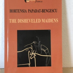 Hortensia Papadat-Bengescu - The Disheveled Maidens
