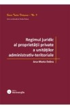 Regimul juridic al proprietatii private a unitatilor administrativ-teritoriale - Ana-Maria Dobra
