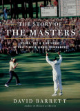 The Story of the Masters: Drama, Joy and Heartbreak at Golf&#039;s Most Iconic Tournament