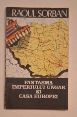 Raoul Sorban &ndash; Fantasma Imperiului Ungar și Casa Europei &ndash; Editura Globus, 1990 &ndash; carte rară postcomunistă de istorie politică