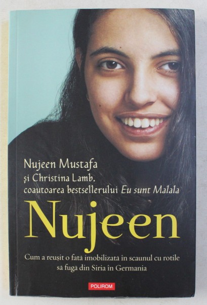 NUJEEN - CUM A REUSIT O FATA IMOBILIZATA IN SCAUNUL CU ROTILE SA FUGA DIN SIRIA IN GERMANIA de NUJEEN MUSTAFA , CHRISTINA LAMB , 2017