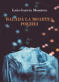 Baladă la moartea poeziei - Paperback brosat - Luis Garc&iacute;a Montero - Tracus Arte, 2019