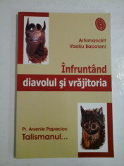 Infruntand diavolul si vrajitoria - Arhimandrit Vasiliu Bacoiani foto