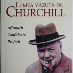 Lumea vazuta de Churchill. Afirmatii, confidente, profetii – Francois Kersaudy