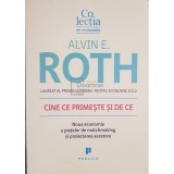 Alvin E. Roth - Cine ce primeste si de ce (Editia: 2015)