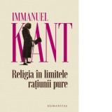 Religia in limitele ratiunii pure - Immanuel Kant, Radu Gabriel Parvu