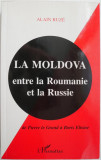 La Moldova entre la Roumanie et la Russie. De Pierre le Grand a Boris Eltsine &ndash; Alain Ruze