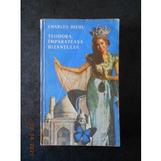CHARLES DIEHL - TEODORA, IMPARATEASA BIZANTULUI