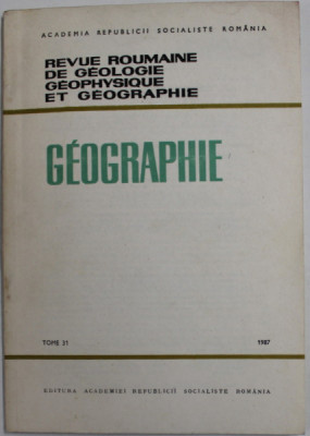 REVUE ROUMAINE DE GEOLOGIE , GEOPHYSIQUE ET GEOGRAPHIE - GEOGRAPHIE , TOME 31 , 1987 foto