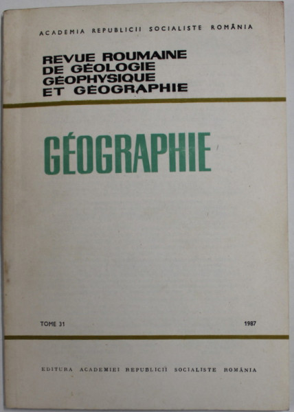 REVUE ROUMAINE DE GEOLOGIE , GEOPHYSIQUE ET GEOGRAPHIE - GEOGRAPHIE , TOME 31 , 1987