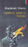 Agentul nostru Victor - Stejarel Olaru, roman thriller spionaj, Editura Polirom, 311 pagini, 2018, romana, Limba Romana