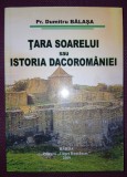 Carte Istorie: PR. DUMITRU BĂLAȘA - ȚARA SOARELUI SAU ISTORIA DACOROM&Acirc;NIEI, Editura Cuget Romanesc, 2009, Brosata, Stare Buna