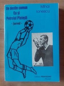 Un destin comun: Eu si Petrolul Ploiesti- Mihai Ionescu foto
